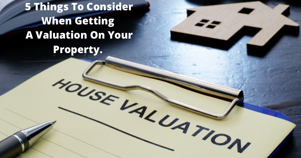 5 Things to Consider When Getting a Valuation on Your property