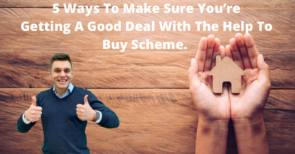 5 Ways To Ensure You're Getting A Good Deal With The Help-To-Buy Scheme