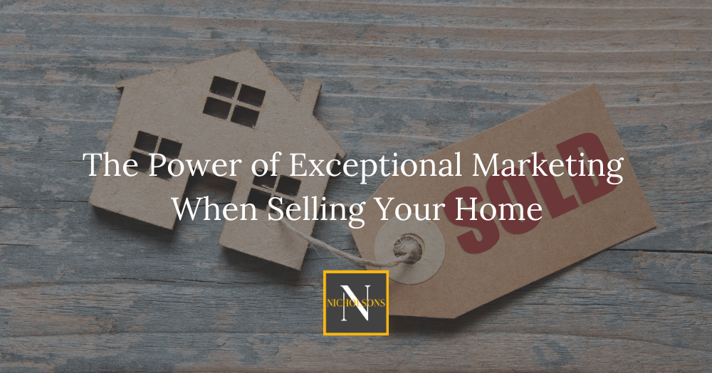 The Power of Exceptional Marketing When Selling Your Home