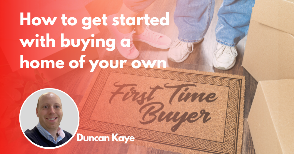 First time buyers - how to get started with buying a home of your own