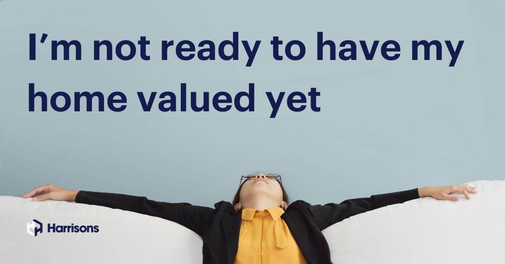 I’m not ready to have my home valued yet