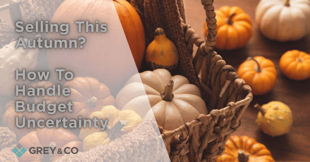 Selling This Autumn? How To Handle Budget Uncertainty