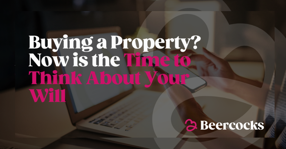 Buying a Property? Now’s the Time to Think About Your Will