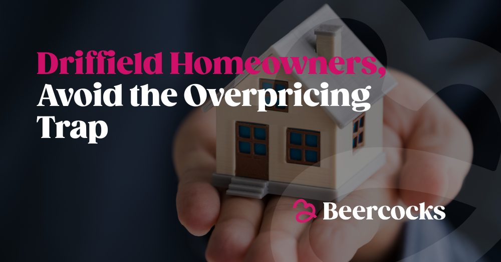 Driffield Homeowners, Avoid the Overpricing Trap