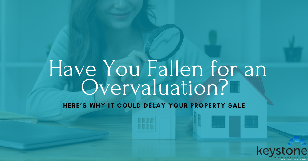 Have You Fallen for an Overvaluation? Here’s Why It Could Delay Your Property Sale