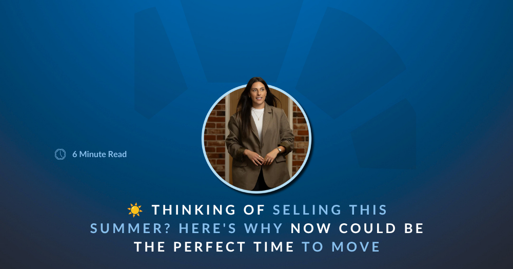 ☀️ Thinking of Selling This Summer? Here's Why Now Could Be the Perfect Time to Move