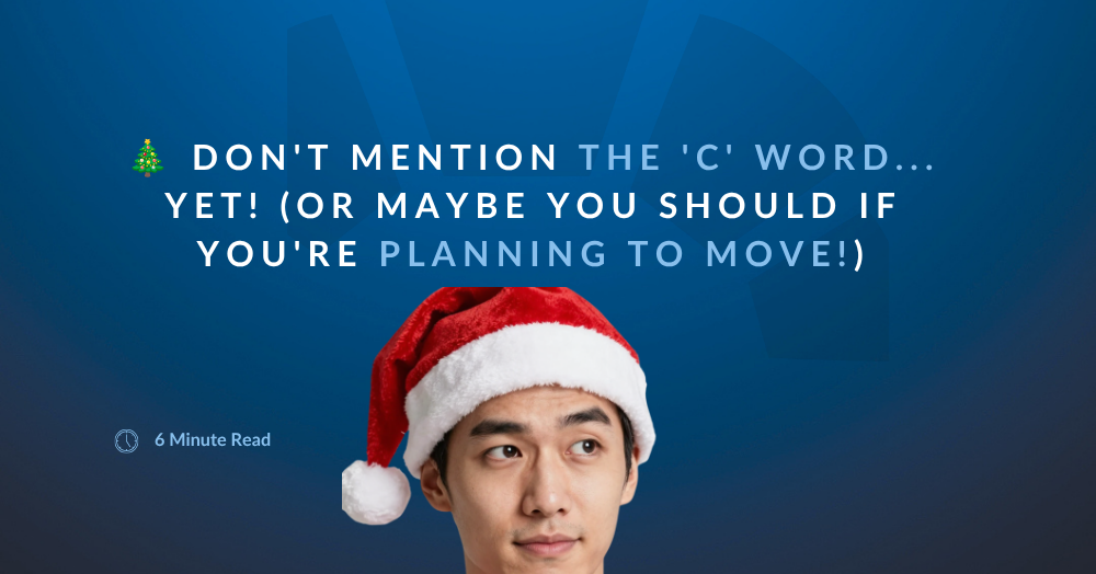 🎄 Don't Mention the 'C' Word... Yet! (Or Maybe You Should If You're Planning to Move!)