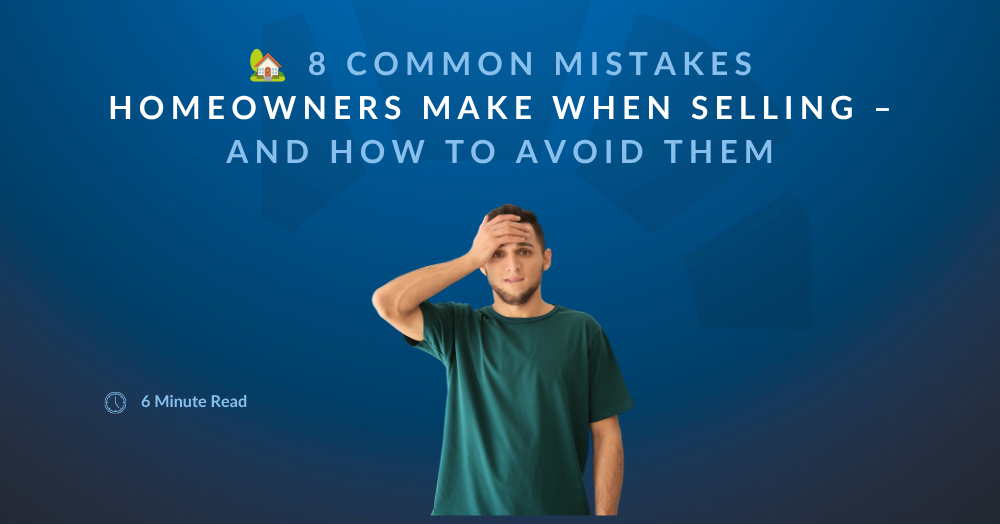 🏡 8 Common Mistakes Homeowners Make When Selling – And How to Avoid Them