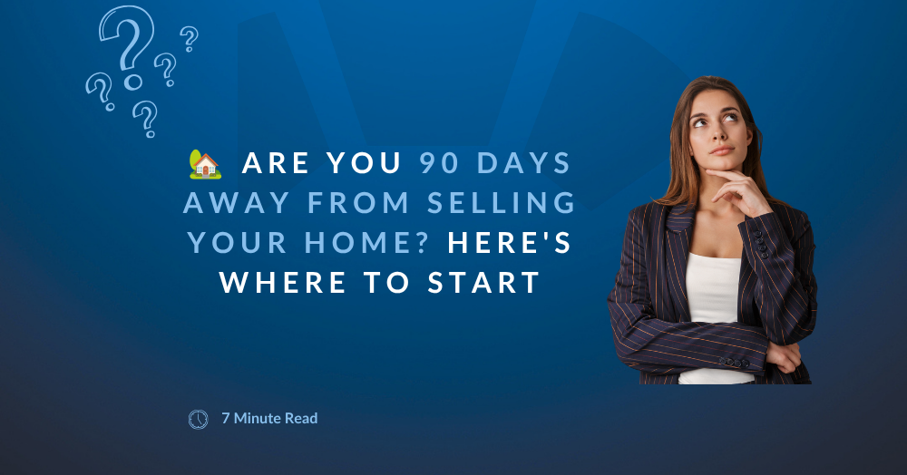 🏡 Are You 90 Days Away From Selling Your Home? Here's Where to Start