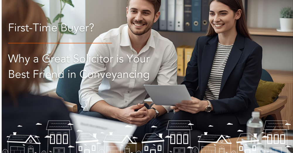 First-Time Buyer? Why a Great Solicitor is Your Best Friend in Conveyancing