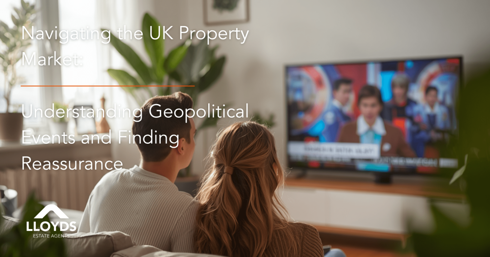 Navigating the UK Property Market: Understanding Geopolitical Events and Finding Reassurance Navigating the UK Property Market: Understanding Geopolitical Events and Finding Reassurance